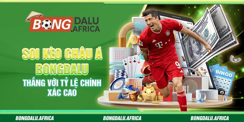 Soi Kèo Châu Á Bongdalu – Thắng Với Tỷ Lệ Chính Xác Cao